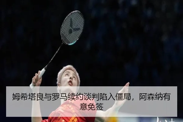 mu-xi-ta-liang-yu-luo-ma-xu-yue-tan-pan-xian-ru-jiang-ju-a-sen-na-you-yi-mian-qian-2-343.jpg