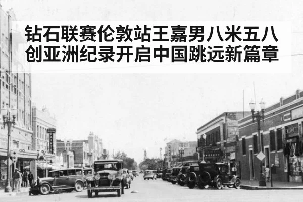 钻石联赛伦敦站王嘉男八米五八创亚洲纪录开启中国跳远新篇章